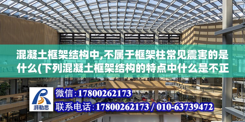 混凝土框架結(jié)構(gòu)中,不屬于框架柱常見震害的是什么(下列混凝土框架結(jié)構(gòu)的特點(diǎn)中什么是不正確的)