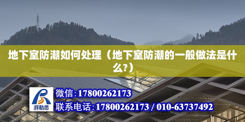 地下室防潮如何處理（地下室防潮的一般做法是什么?）