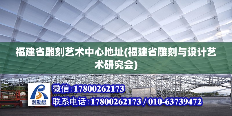 福建省雕刻藝術(shù)中心地址(福建省雕刻與設(shè)計(jì)藝術(shù)研究會(huì))