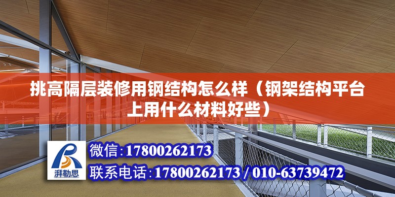 挑高隔層裝修用鋼結構怎么樣（鋼架結構平臺上用什么材料好些） 北京鋼結構設計