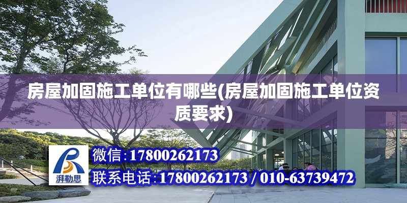 房屋加固施工單位有哪些(房屋加固施工單位資質要求) 裝飾家裝施工