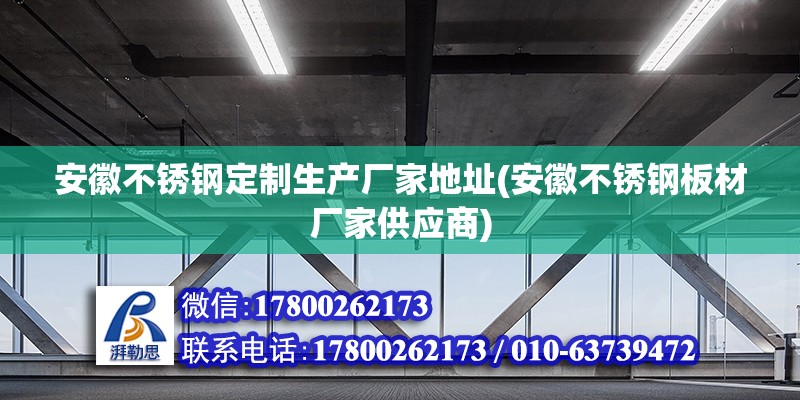 安徽不銹鋼定制生產(chǎn)廠家地址(安徽不銹鋼板材廠家供應商) 結構橋梁鋼結構施工