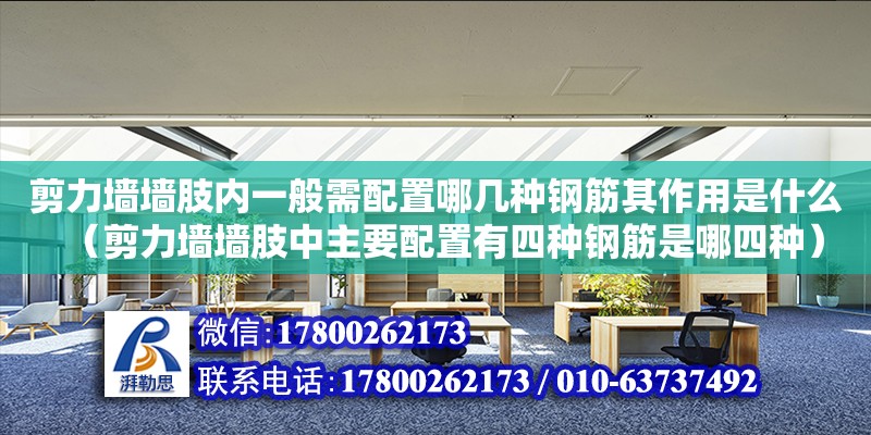 剪力墻墻肢內(nèi)一般需配置哪幾種鋼筋其作用是什么（剪力墻墻肢中主要配置有四種鋼筋是哪四種）