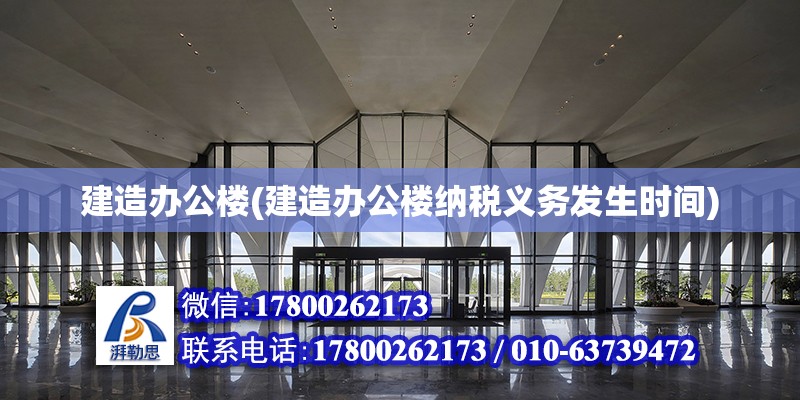 建造辦公樓(建造辦公樓納稅義務發生時間) 建筑施工圖設計