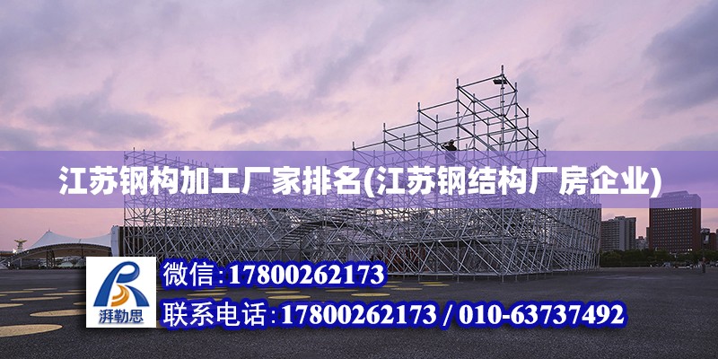 江蘇鋼構加工廠家排名(江蘇鋼結構廠房企業) 結構框架施工