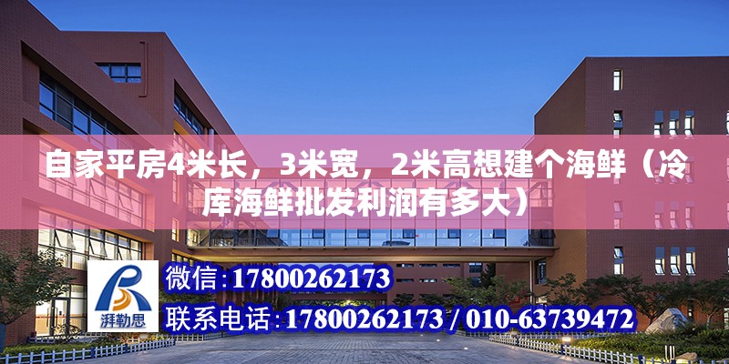 自家平房4米長，3米寬，2米高想建個海鮮（冷庫海鮮批發利潤有多大）