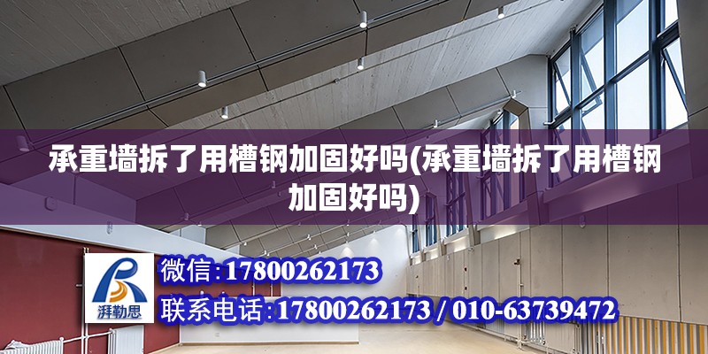 承重墻拆了用槽鋼加固好嗎(承重墻拆了用槽鋼加固好嗎) 建筑消防施工