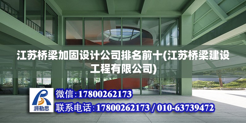 江蘇橋梁加固設計公司排名前十(江蘇橋梁建設工程有限公司) 結構工業裝備施工