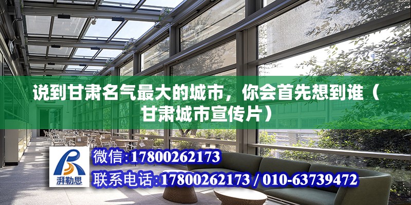 說到甘肅名氣最大的城市，你會首先想到誰（甘肅城市宣傳片）