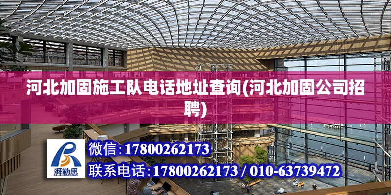 河北加固施工隊電話地址查詢(河北加固公司招聘) 結構地下室施工