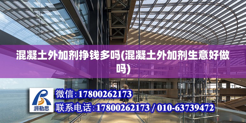 混凝土外加劑掙錢多嗎(混凝土外加劑生意好做嗎) 結構框架設計