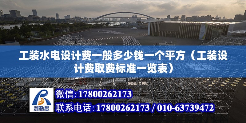 工裝水電設(shè)計費一般多少錢一個平方（工裝設(shè)計費取費標(biāo)準(zhǔn)一覽表）