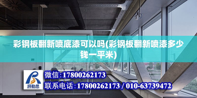 彩鋼板翻新噴底漆可以嗎(彩鋼板翻新噴漆多少錢一平米) 結構框架設計