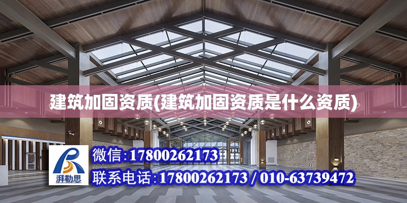 建筑加固資質(zhì)(建筑加固資質(zhì)是什么資質(zhì))