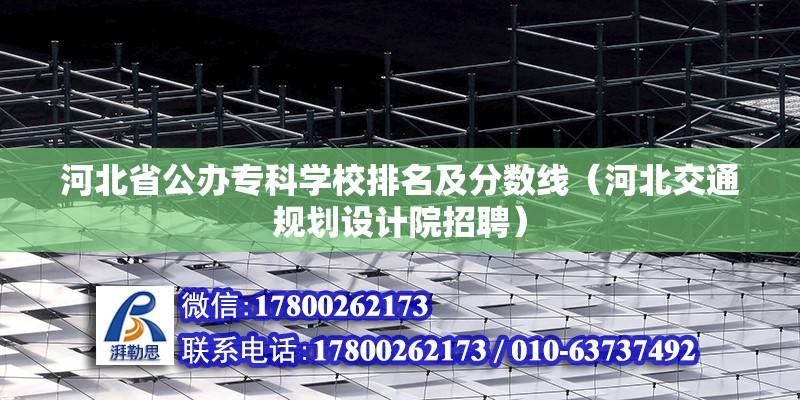 河北省公辦專科學校排名及分數線（河北交通規劃設計院招聘）