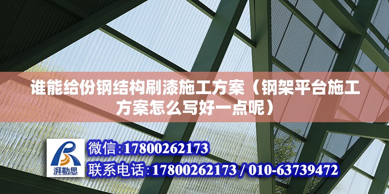 誰能給份鋼結構刷漆施工方案（鋼架平臺施工方案怎么寫好一點呢）