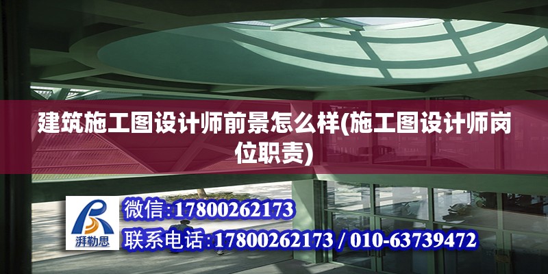 建筑施工圖設(shè)計(jì)師前景怎么樣(施工圖設(shè)計(jì)師崗位職責(zé))