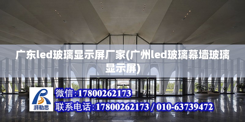 廣東led玻璃顯示屏廠家(廣州led玻璃幕墻玻璃顯示屏)