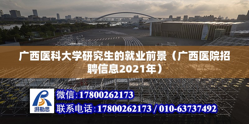 廣西醫科大學研究生的就業前景（廣西醫院招聘信息2021年）