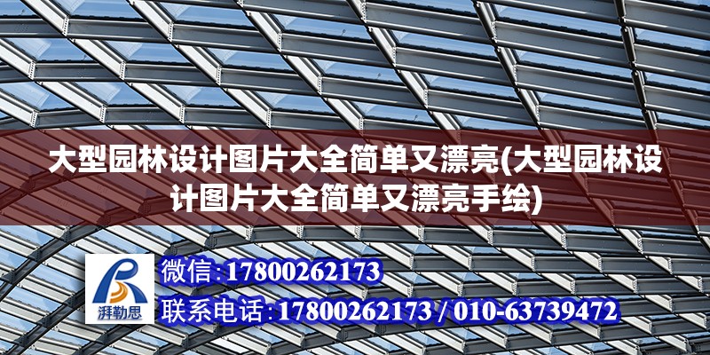 大型園林設(shè)計(jì)圖片大全簡單又漂亮(大型園林設(shè)計(jì)圖片大全簡單又漂亮手繪) 結(jié)構(gòu)工業(yè)鋼結(jié)構(gòu)設(shè)計(jì)