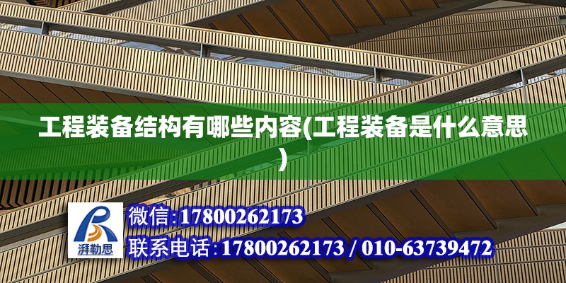 工程裝備結(jié)構(gòu)有哪些內(nèi)容(工程裝備是什么意思)