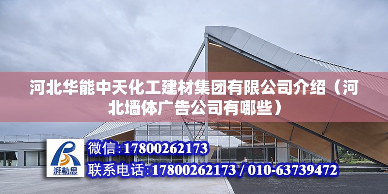 河北華能中天化工建材集團(tuán)有限公司介紹（河北墻體廣告公司有哪些） 北京鋼結(jié)構(gòu)設(shè)計(jì)