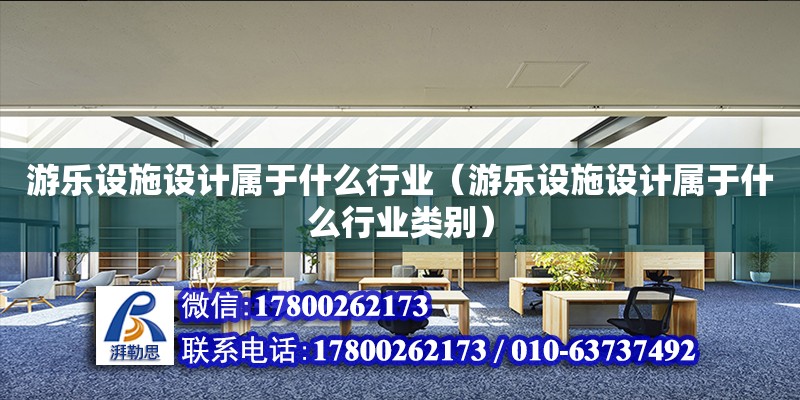 游樂設施設計屬于什么行業（游樂設施設計屬于什么行業類別） 鋼結構蹦極施工