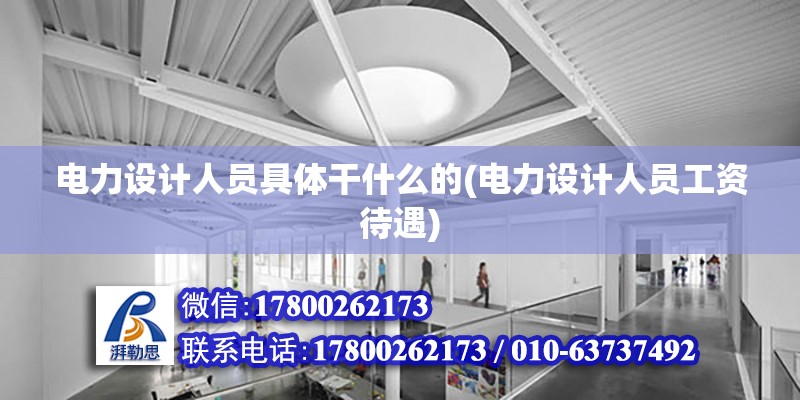 電力設計人員具體干什么的(電力設計人員工資待遇) 建筑方案施工