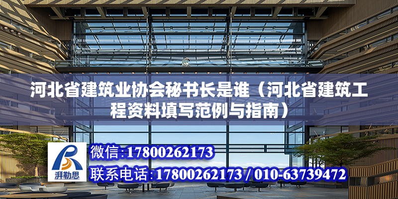 河北省建筑業協會秘書長是誰（河北省建筑工程資料填寫范例與指南）