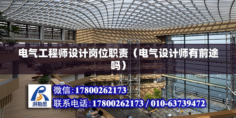 電氣工程師設計崗位職責（電氣設計師有前途嗎） 北京鋼結構設計