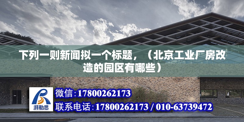 下列一則新聞擬一個標題，（北京工業廠房改造的園區有哪些）