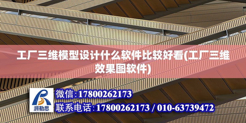 工廠三維模型設計什么軟件比較好看(工廠三維效果圖軟件) 鋼結構網(wǎng)架施工