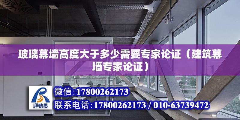 玻璃幕墻高度大于多少需要專家論證（建筑幕墻專家論證） 北京鋼結構設計