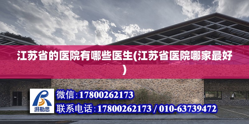 江蘇省的醫院有哪些醫生(江蘇省醫院哪家最好) 鋼結構網架設計