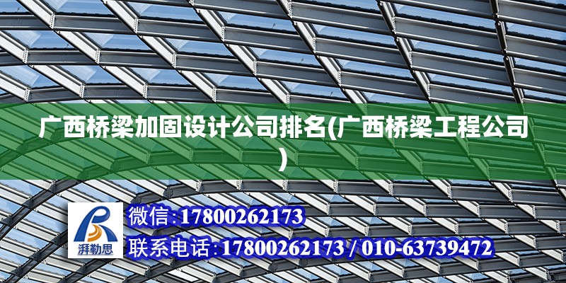 廣西橋梁加固設(shè)計(jì)公司排名(廣西橋梁工程公司) 鋼結(jié)構(gòu)網(wǎng)架設(shè)計(jì)