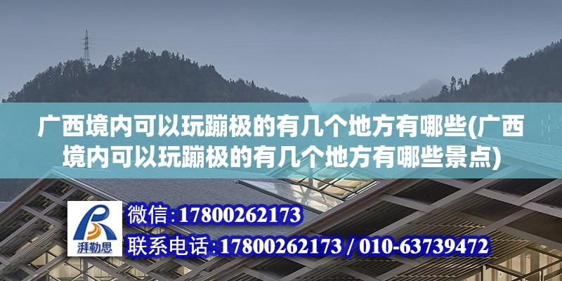 廣西境內可以玩蹦極的有幾個地方有哪些(廣西境內可以玩蹦極的有幾個地方有哪些景點)