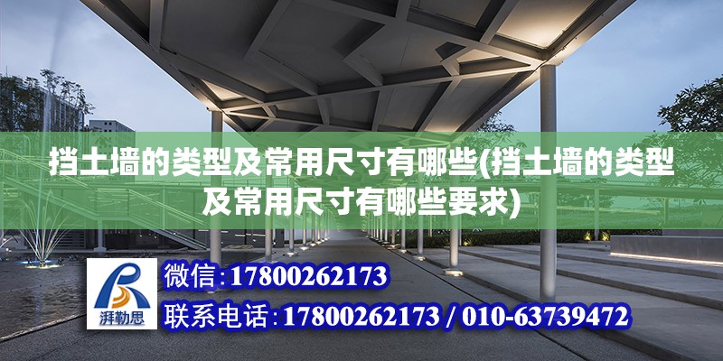 擋土墻的類型及常用尺寸有哪些(擋土墻的類型及常用尺寸有哪些要求) 結構框架設計