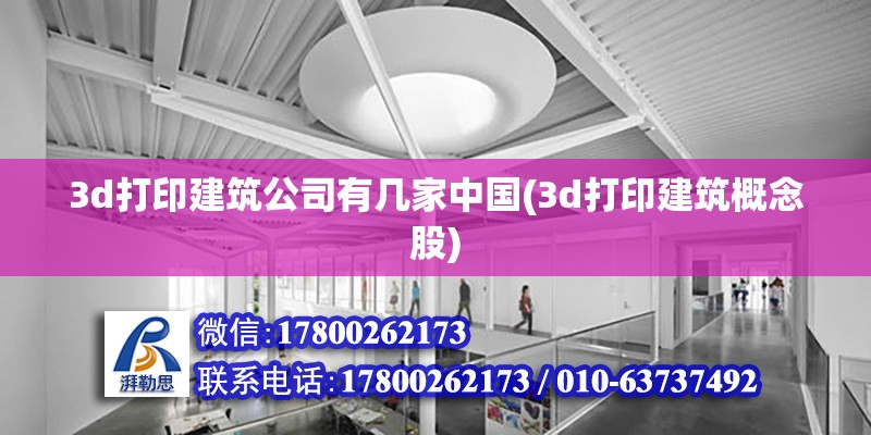 3d打印建筑公司有幾家中國(guó)(3d打印建筑概念股) 裝飾幕墻施工