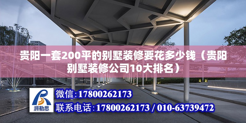 貴陽一套200平的別墅裝修要花多少錢（貴陽別墅裝修公司10大排名）