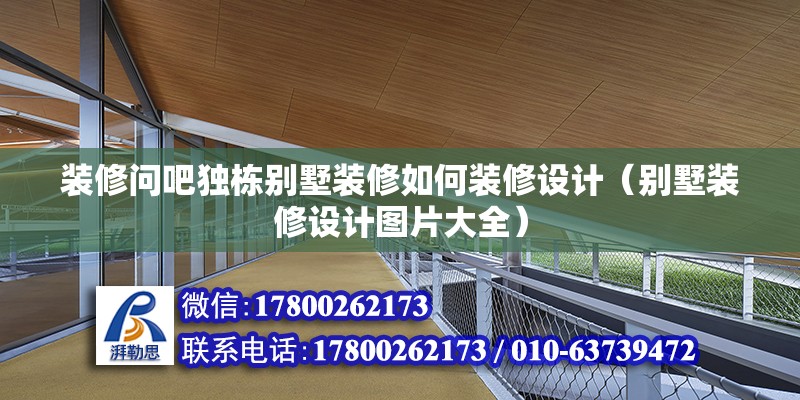 裝修問吧獨(dú)棟別墅裝修如何裝修設(shè)計(jì)（別墅裝修設(shè)計(jì)圖片大全）