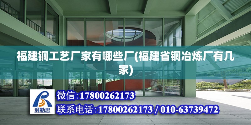 福建銅工藝廠家有哪些廠(福建省銅冶煉廠有幾家) 鋼結(jié)構(gòu)鋼結(jié)構(gòu)螺旋樓梯設(shè)計