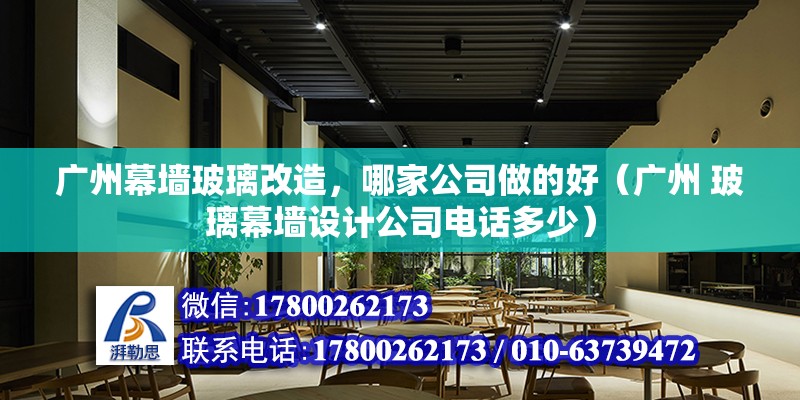 廣州幕墻玻璃改造，哪家公司做的好（廣州 玻璃幕墻設計公司電話多少） 北京鋼結構設計