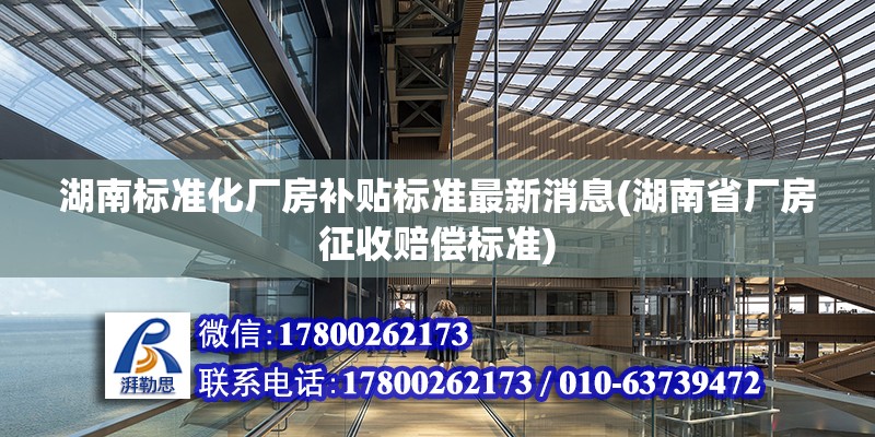 湖南標準化廠房補貼標準最新消息(湖南省廠房征收賠償標準)