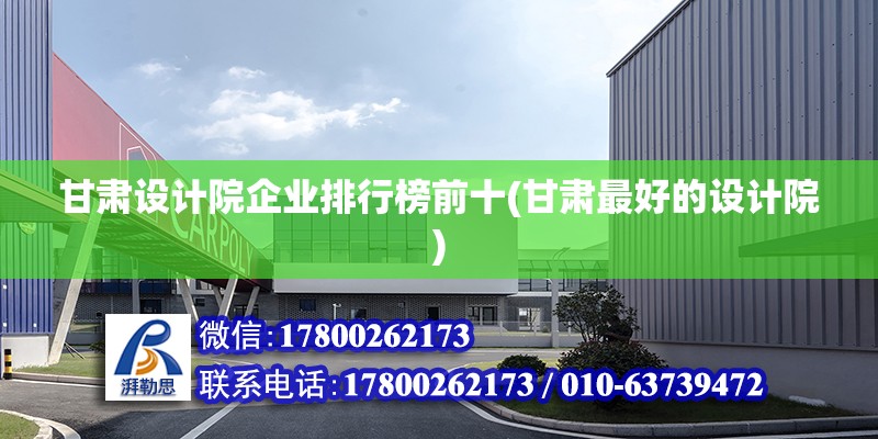 甘肅設計院企業排行榜前十(甘肅最好的設計院) 北京加固設計