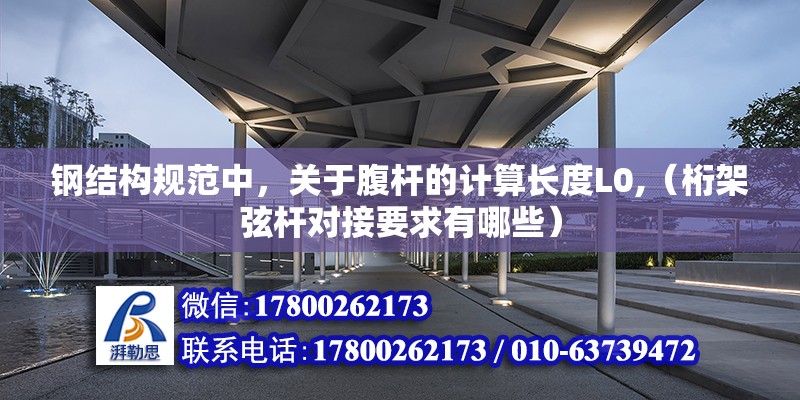 鋼結構規范中，關于腹桿的計算長度L0,（桁架弦桿對接要求有哪些）