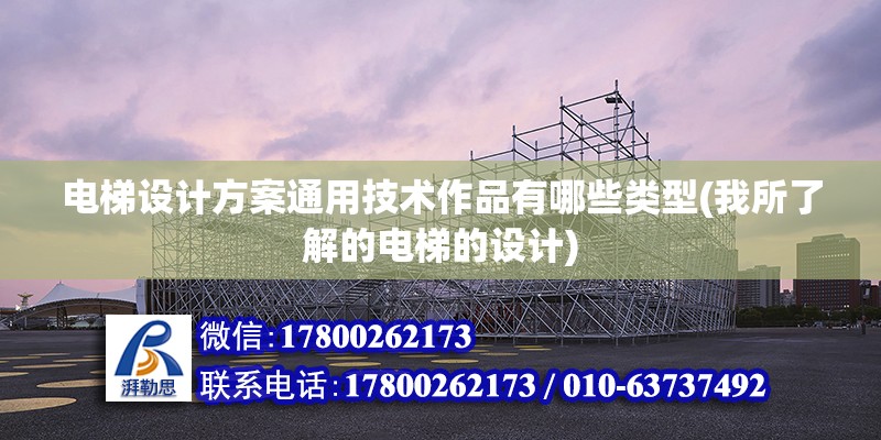 電梯設計方案通用技術作品有哪些類型(我所了解的電梯的設計) 裝飾幕墻設計