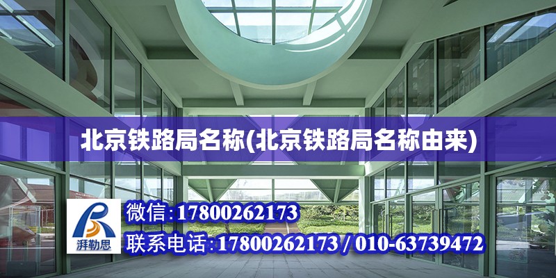 北京鐵路局名稱(北京鐵路局名稱由來) 結構工業鋼結構施工