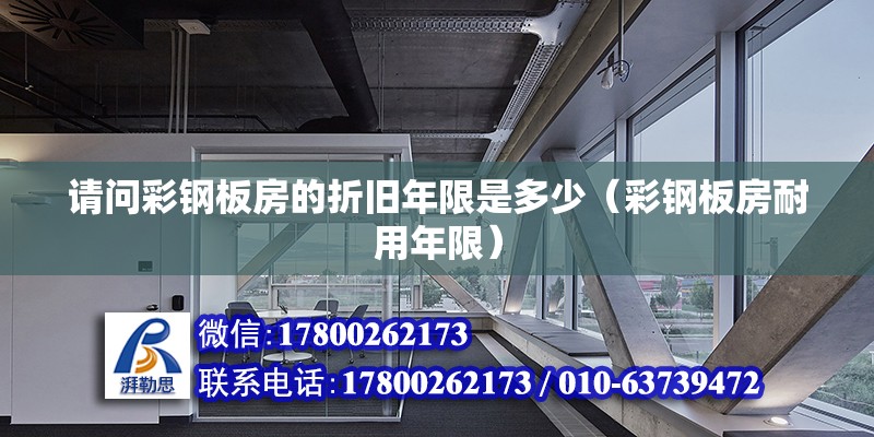 請問彩鋼板房的折舊年限是多少（彩鋼板房耐用年限）