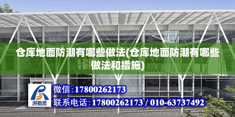 倉庫地面防潮有哪些做法(倉庫地面防潮有哪些做法和措施) 結構橋梁鋼結構施工