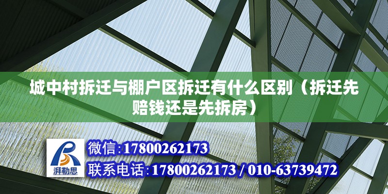 城中村拆遷與棚戶區(qū)拆遷有什么區(qū)別（拆遷先賠錢還是先拆房） 北京鋼結(jié)構(gòu)設(shè)計